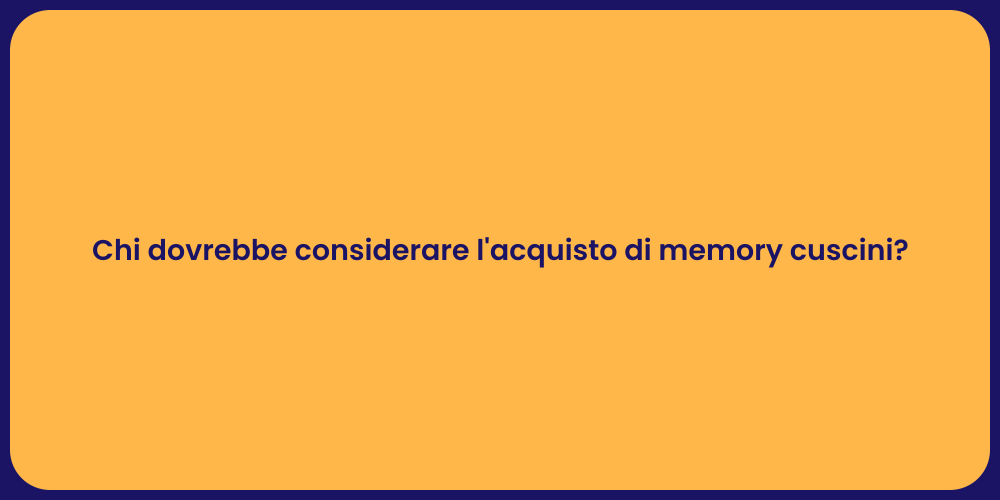 Chi dovrebbe considerare l'acquisto di memory cuscini?