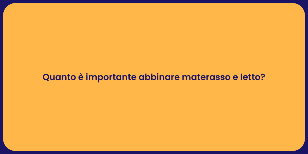 Quanto è importante abbinare materasso e letto?