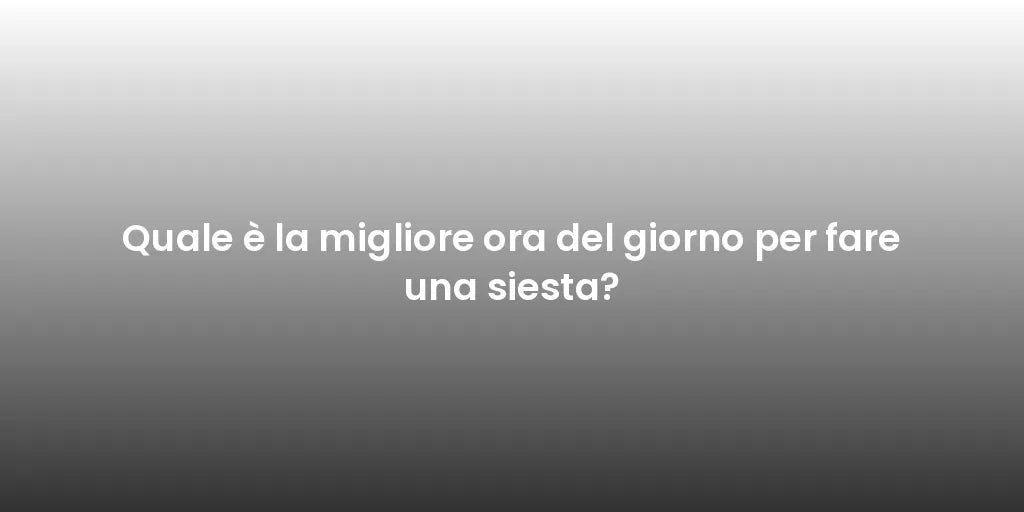 Quale è la migliore ora del giorno per fare una siesta?