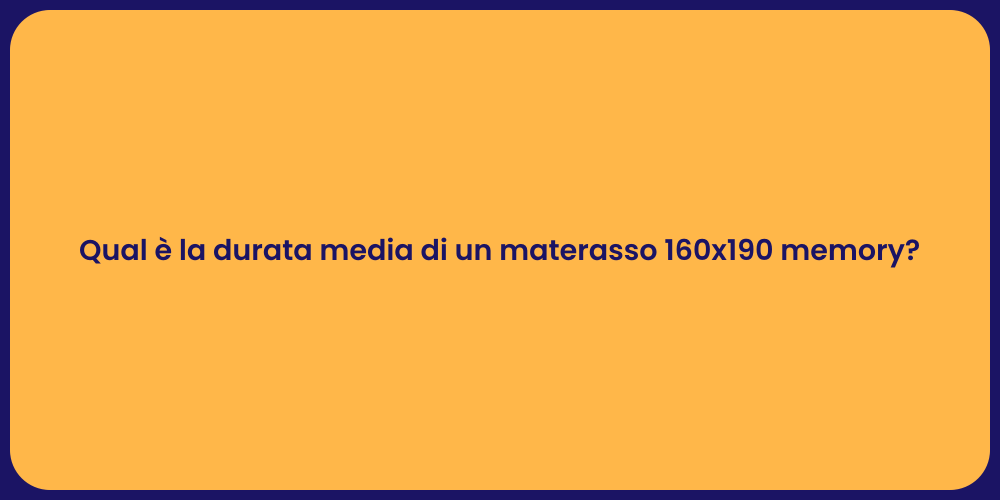 Qual è la durata media di un materasso 160x190 memory?