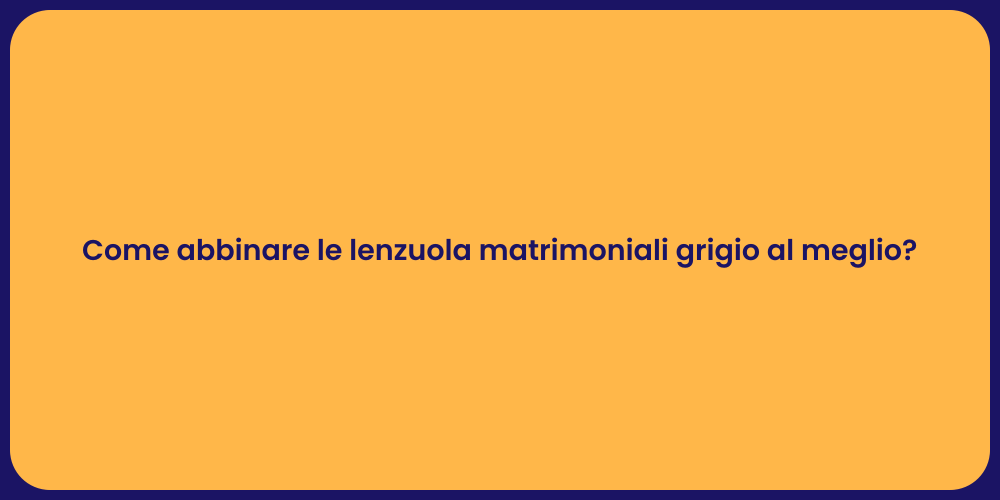 Come abbinare le lenzuola matrimoniali grigio al meglio?