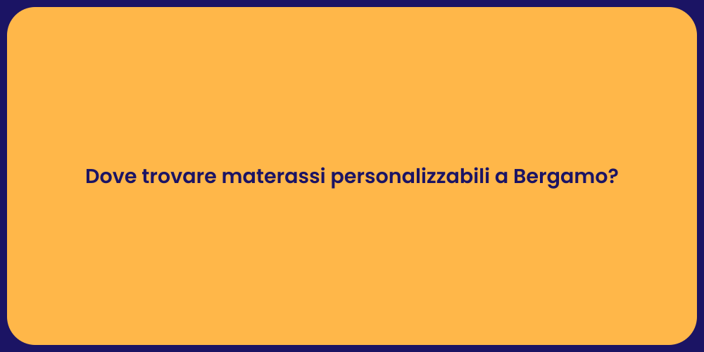 Dove trovare materassi personalizzabili a Bergamo?