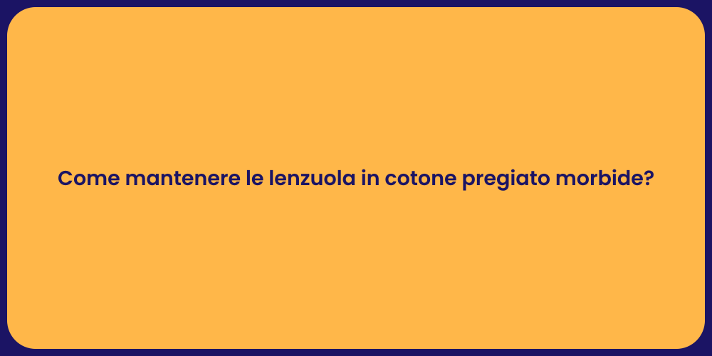 Come mantenere le lenzuola in cotone pregiato morbide?