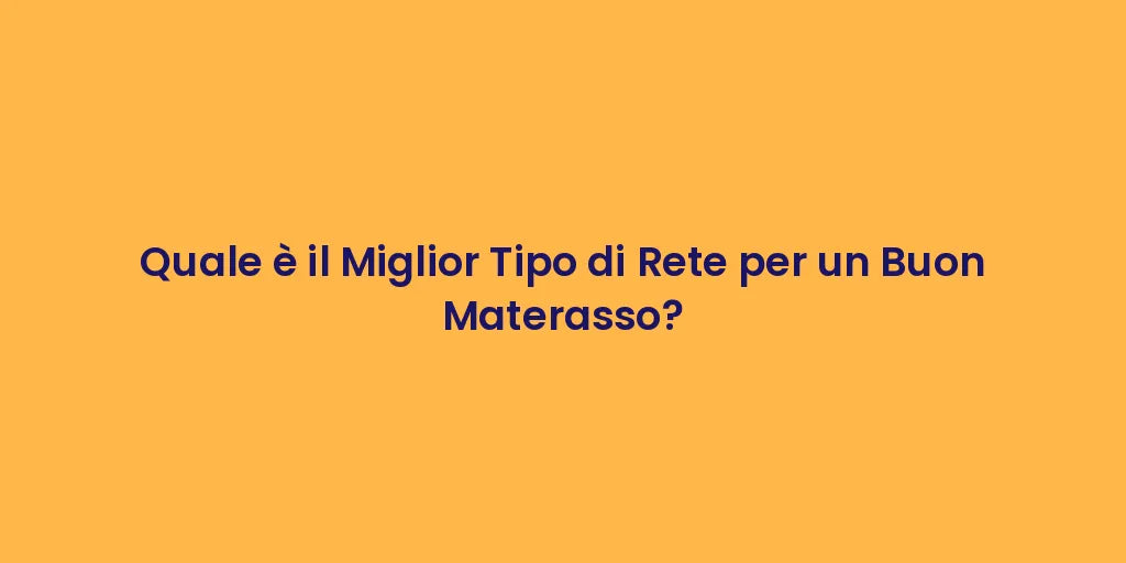 Quale è il Miglior Tipo di Rete per un Buon Materasso?