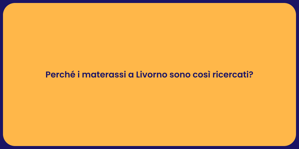 Perché i materassi a Livorno sono così ricercati?