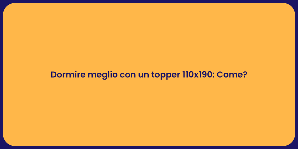 Dormire meglio con un topper 110x190: Come?