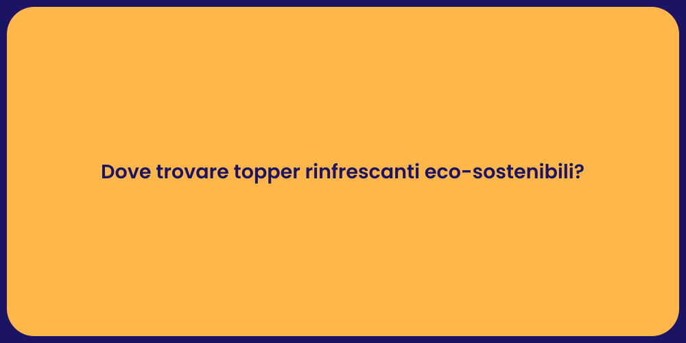Dove trovare topper rinfrescanti eco-sostenibili?