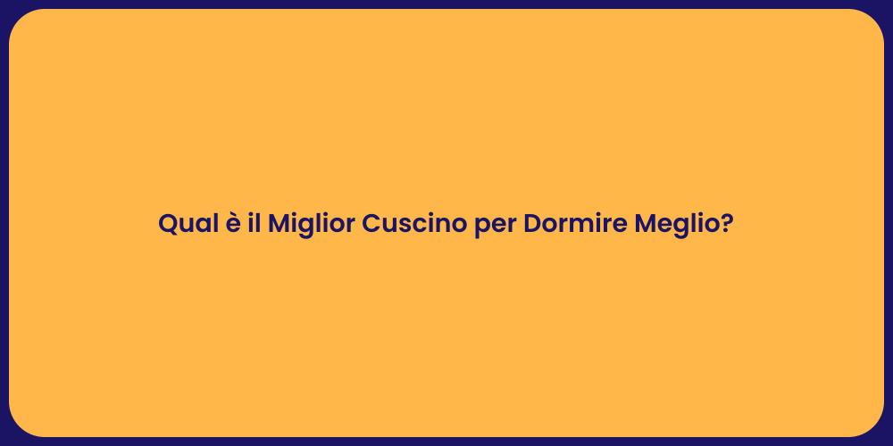 Qual è il Miglior Cuscino per Dormire Meglio?