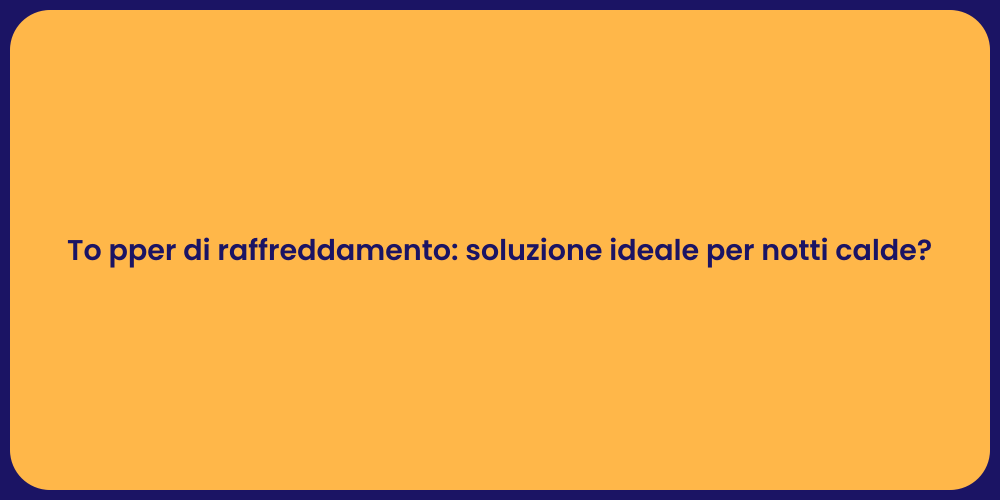 To pper di raffreddamento: soluzione ideale per notti calde?