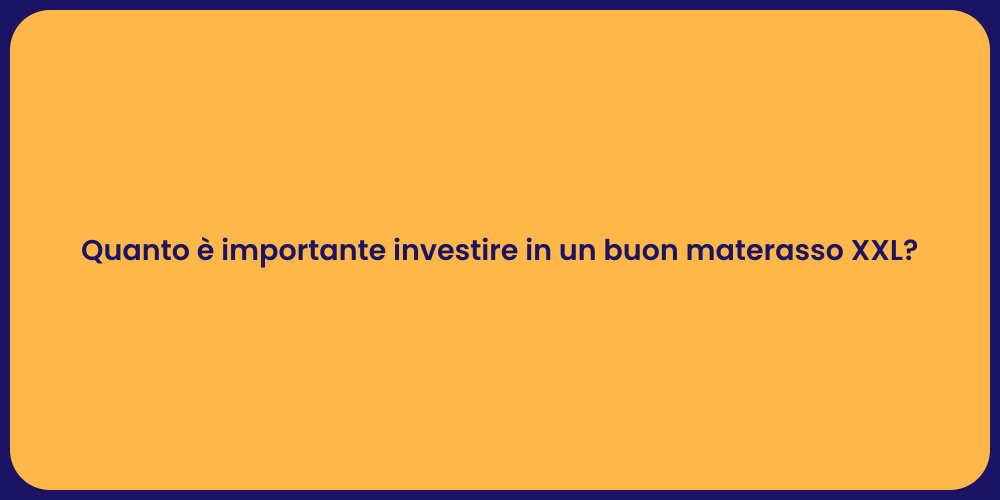 Quanto è importante investire in un buon materasso XXL?