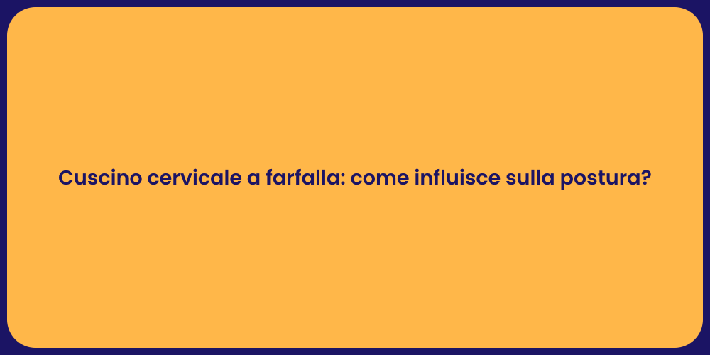 Cuscino cervicale a farfalla: come influisce sulla postura?