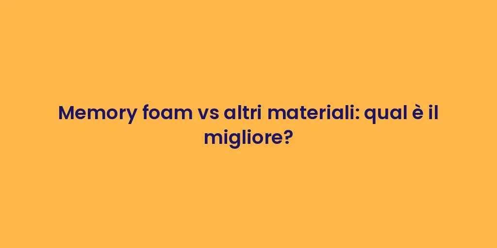 Memory foam vs altri materiali: qual è il migliore?