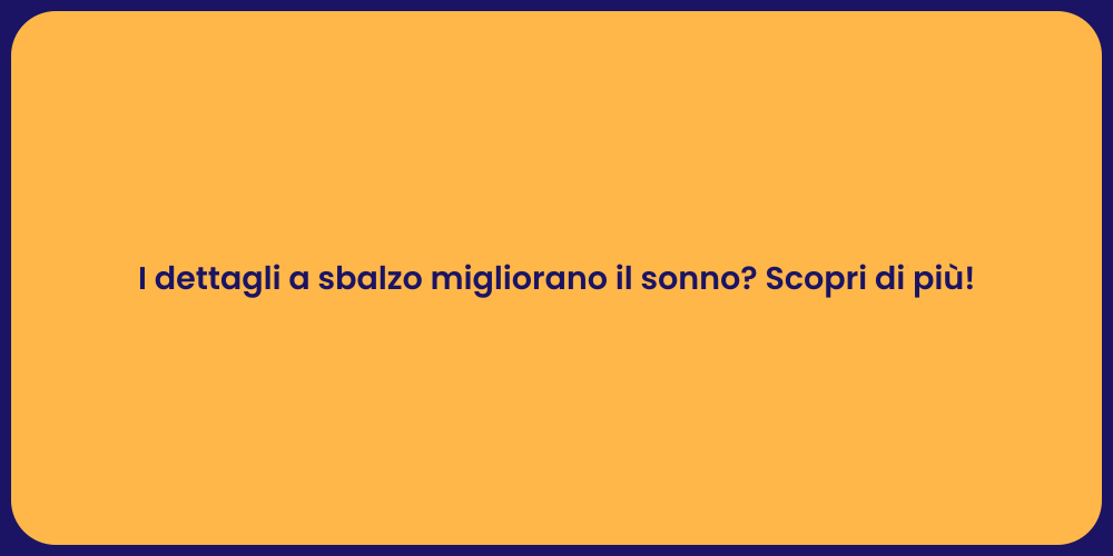 I dettagli a sbalzo migliorano il sonno? Scopri di più!