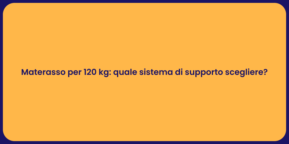 Materasso per 120 kg: quale sistema di supporto scegliere?