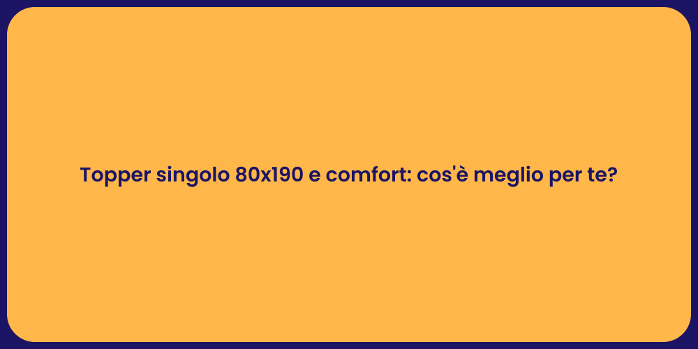 Topper singolo 80x190 e comfort: cos'è meglio per te?