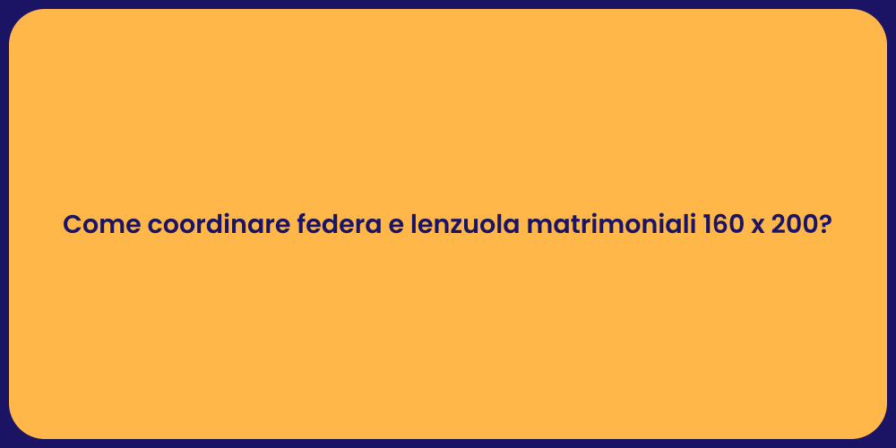 Come coordinare federa e lenzuola matrimoniali 160 x 200?