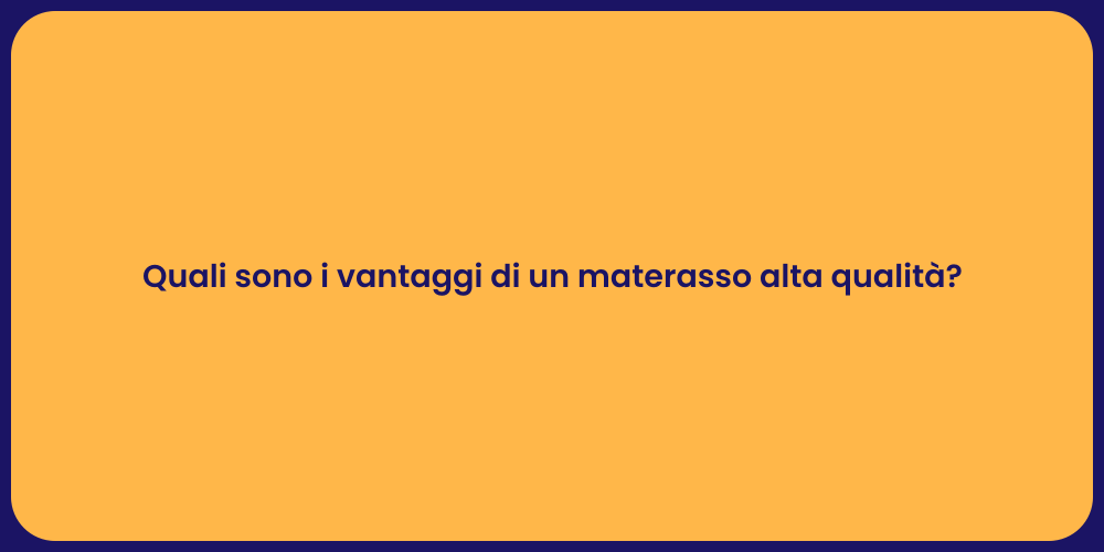 Quali sono i vantaggi di un materasso alta qualità?