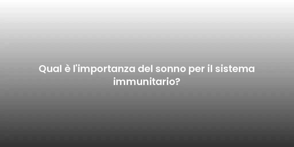 Qual è l'importanza del sonno per il sistema immunitario?
