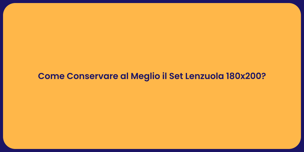 Come Conservare al Meglio il Set Lenzuola 180x200?