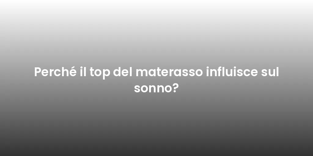 Perché il top del materasso influisce sul sonno?