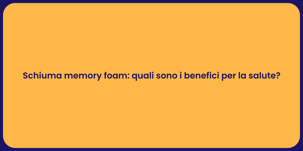Schiuma memory foam: quali sono i benefici per la salute?
