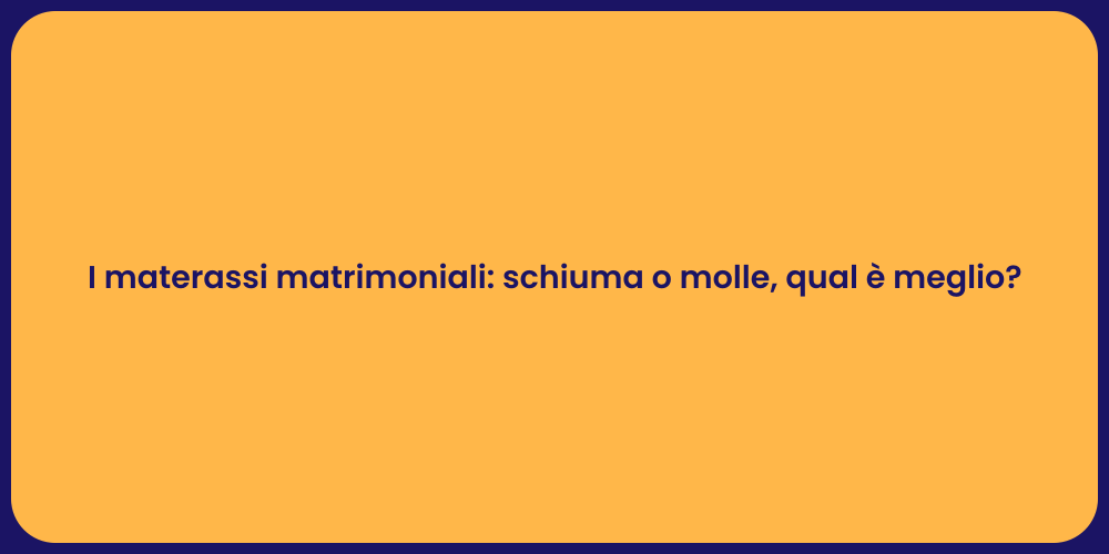 I materassi matrimoniali: schiuma o molle, qual è meglio?