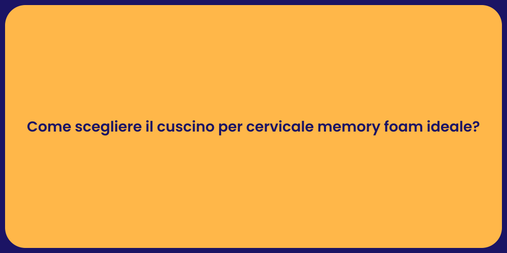 Come scegliere il cuscino per cervicale memory foam ideale?