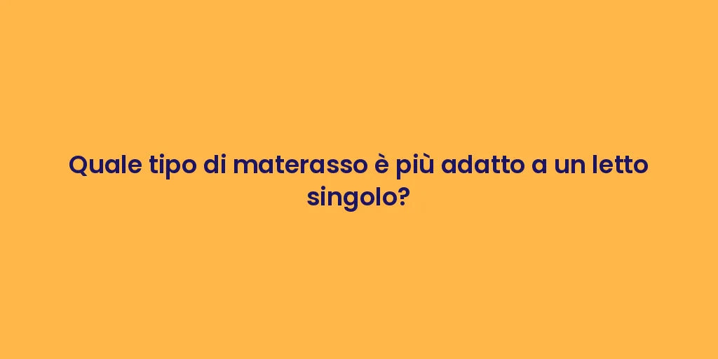Quale tipo di materasso è più adatto a un letto singolo?