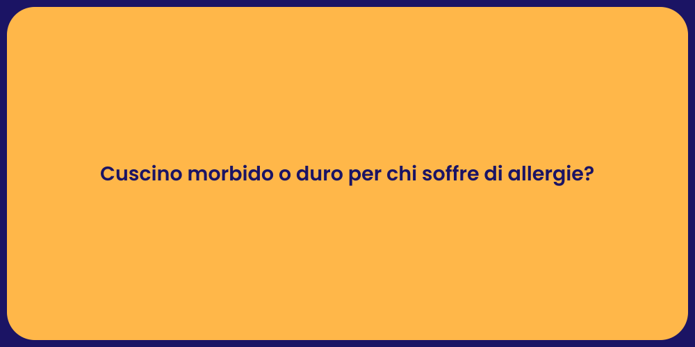 Cuscino morbido o duro per chi soffre di allergie?