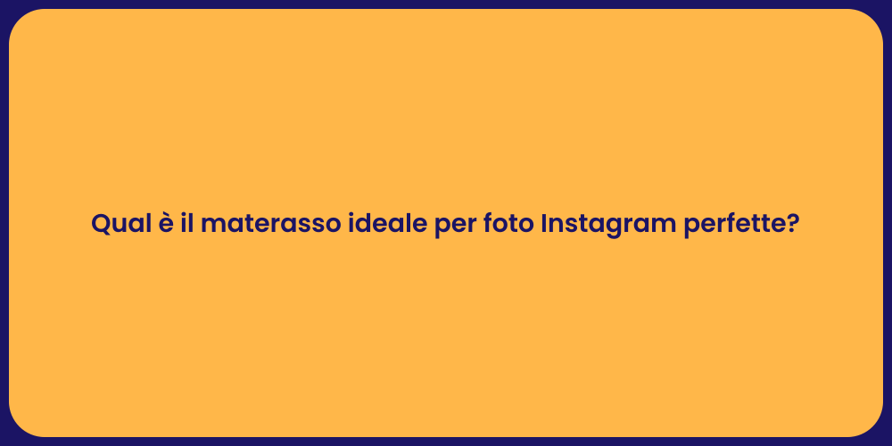 Qual è il materasso ideale per foto Instagram perfette?