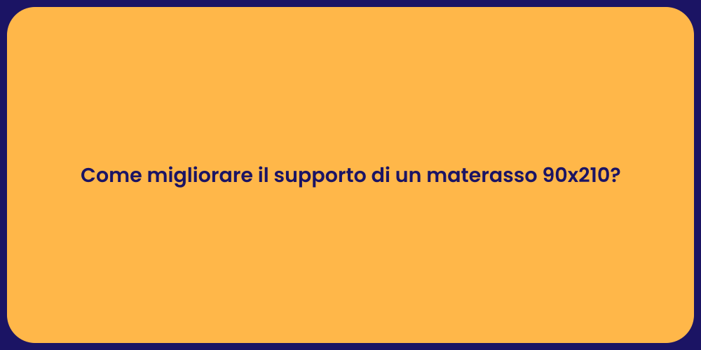 Come migliorare il supporto di un materasso 90x210?