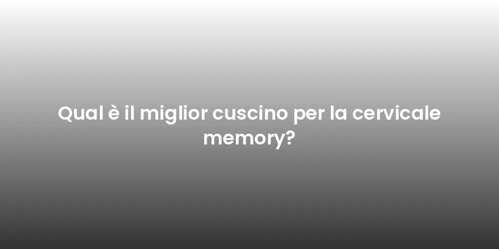 Qual è il miglior cuscino per la cervicale memory?