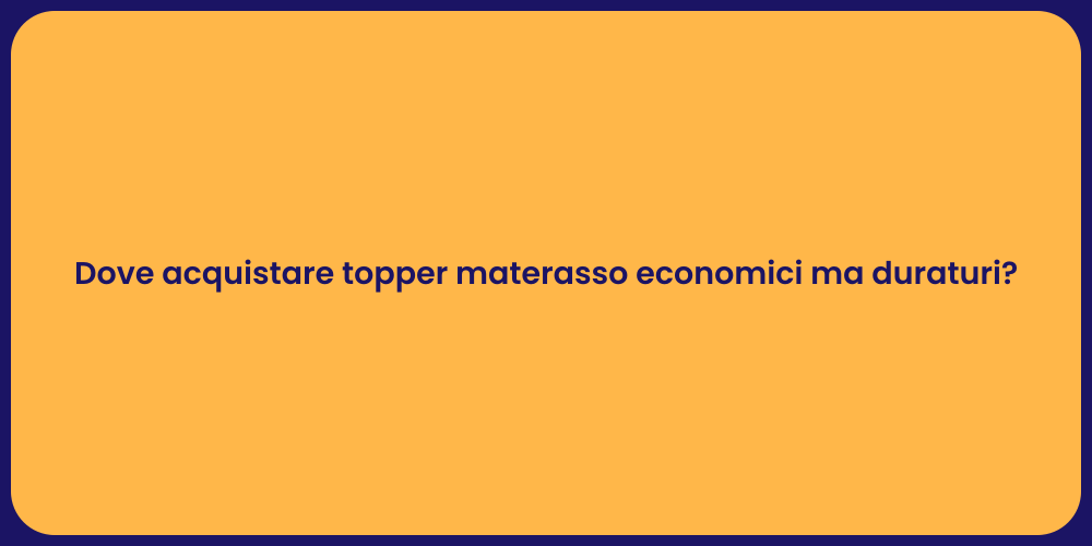 Dove acquistare topper materasso economici ma duraturi?