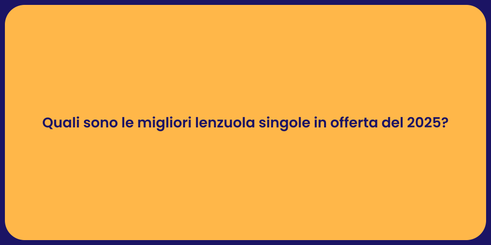 Quali sono le migliori lenzuola singole in offerta del 2025?