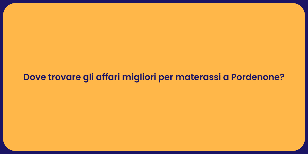 Dove trovare gli affari migliori per materassi a Pordenone?