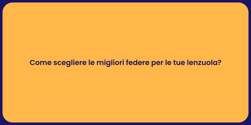 Come scegliere le migliori federe per le tue lenzuola?