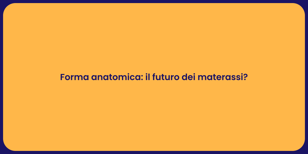 Forma anatomica: il futuro dei materassi?