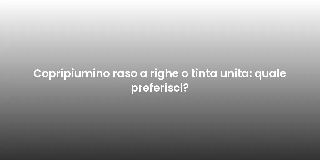 Copripiumino raso a righe o tinta unita: quale preferisci?