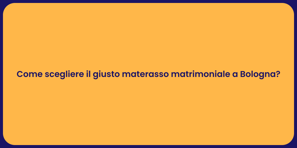 Come scegliere il giusto materasso matrimoniale a Bologna?
