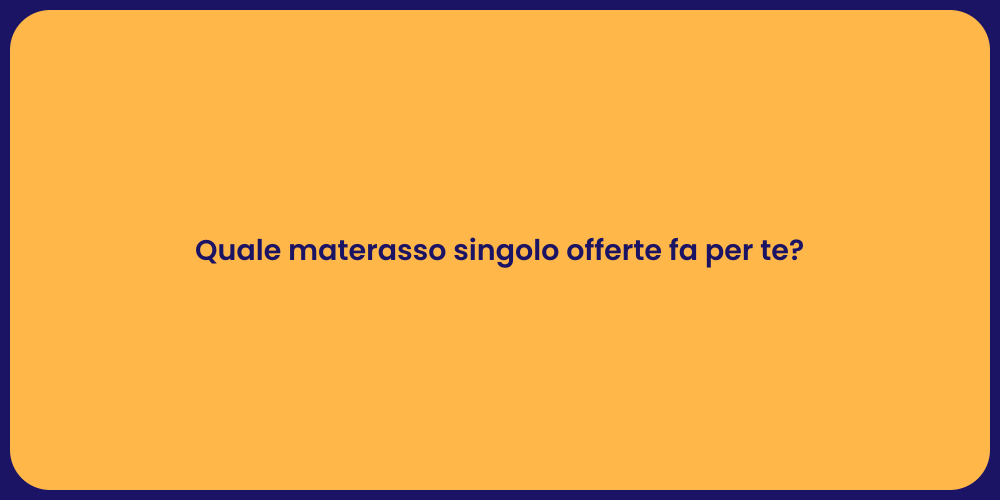 Quale materasso singolo offerte fa per te?