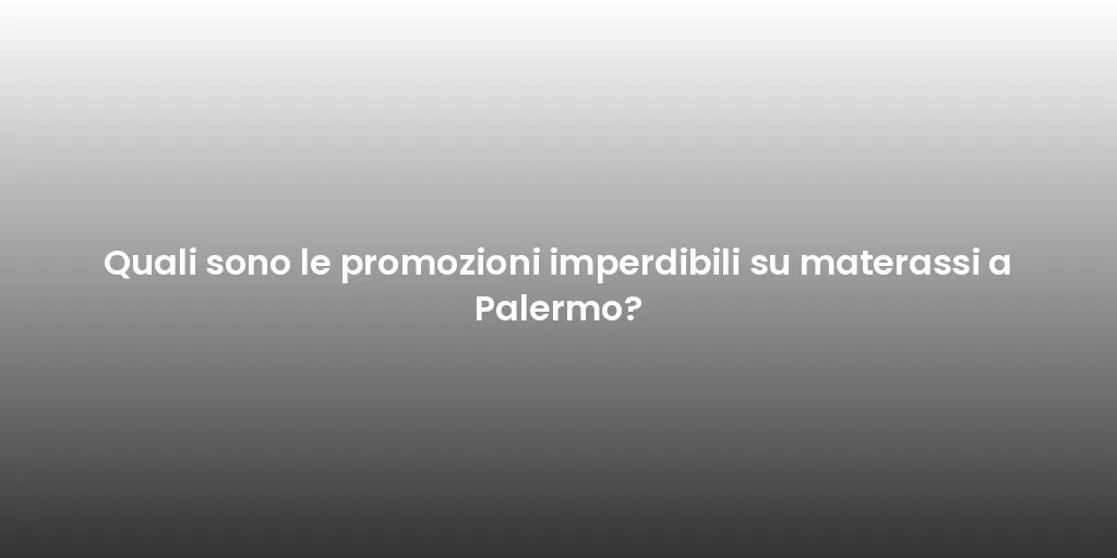 Quali sono le promozioni imperdibili su materassi a Palermo?