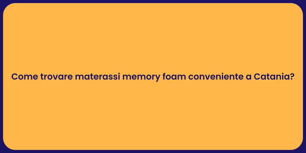 Come trovare materassi memory foam conveniente a Catania?