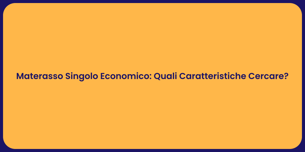 Materasso Singolo Economico: Quali Caratteristiche Cercare?