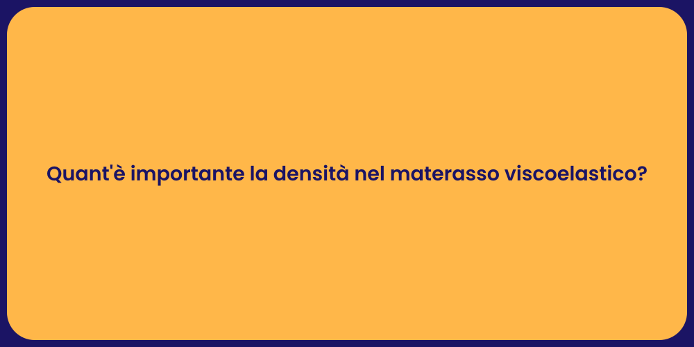 Quant'è importante la densità nel materasso viscoelastico?