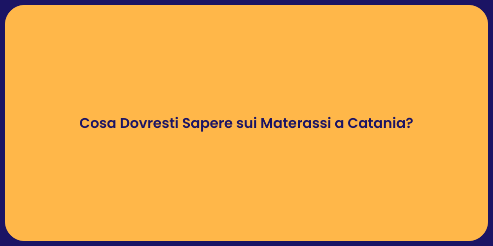 Cosa Dovresti Sapere sui Materassi a Catania?