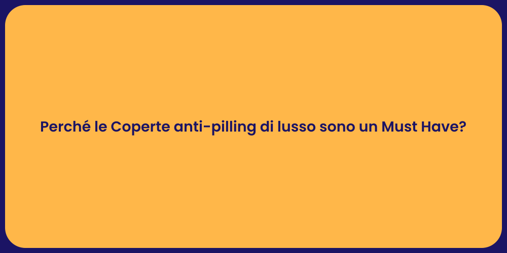Perché le Coperte anti-pilling di lusso sono un Must Have?
