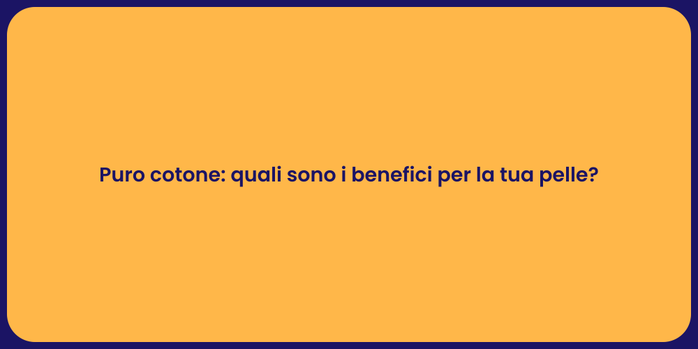 Puro cotone: quali sono i benefici per la tua pelle?
