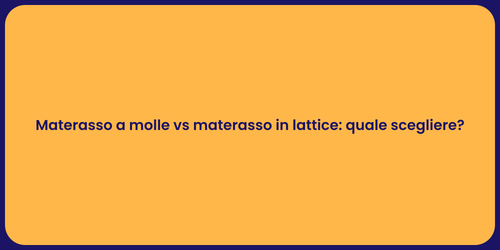 Materasso a molle vs materasso in lattice: quale scegliere?
