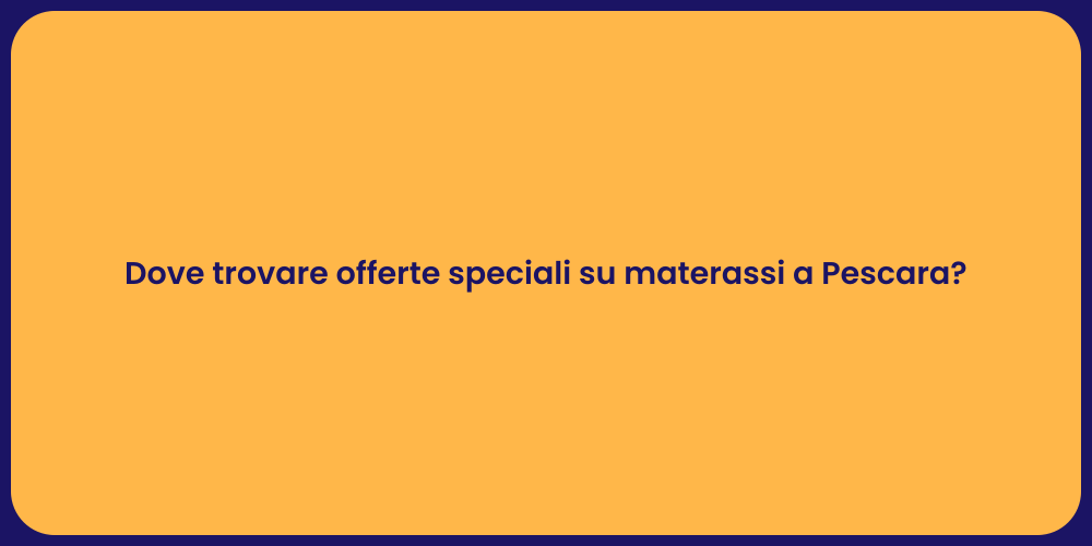 Dove trovare offerte speciali su materassi a Pescara?