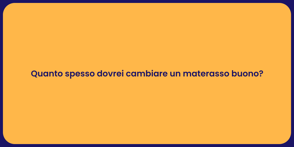 Quanto spesso dovrei cambiare un materasso buono?